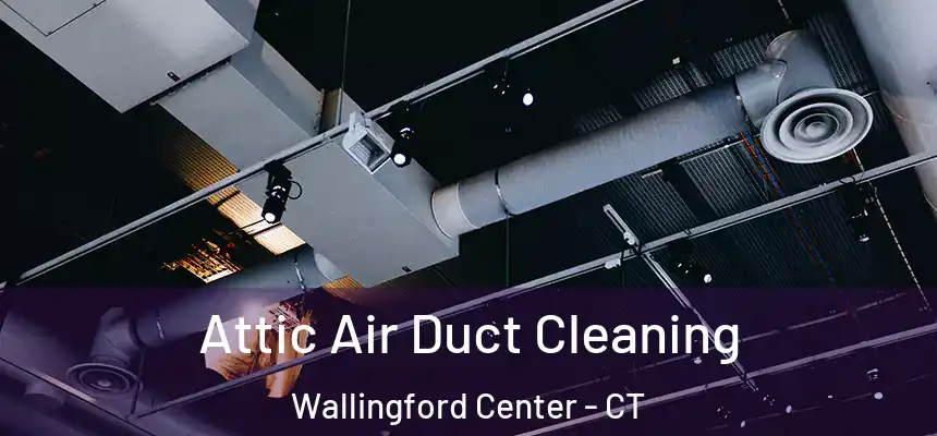  Attic Air Duct Cleaning Wallingford Center - CT