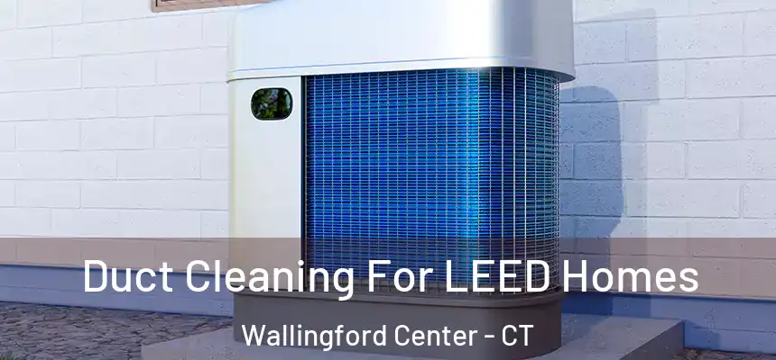  Duct Cleaning For LEED Homes Wallingford Center - CT