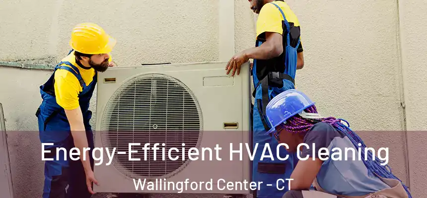  Energy-Efficient HVAC Cleaning Wallingford Center - CT