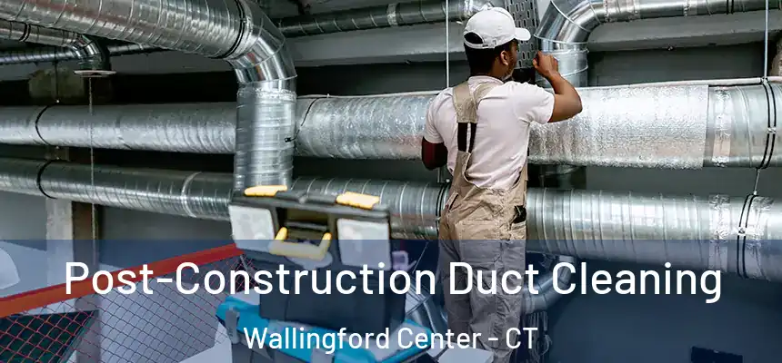  Post-Construction Duct Cleaning Wallingford Center - CT