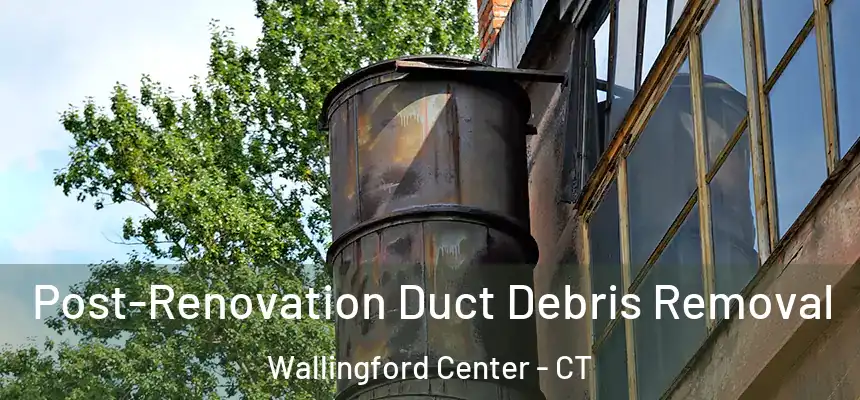 Post-Renovation Duct Debris Removal Wallingford Center - CT